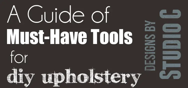 A Guide of Must-Have Tools for DIY Upholstery